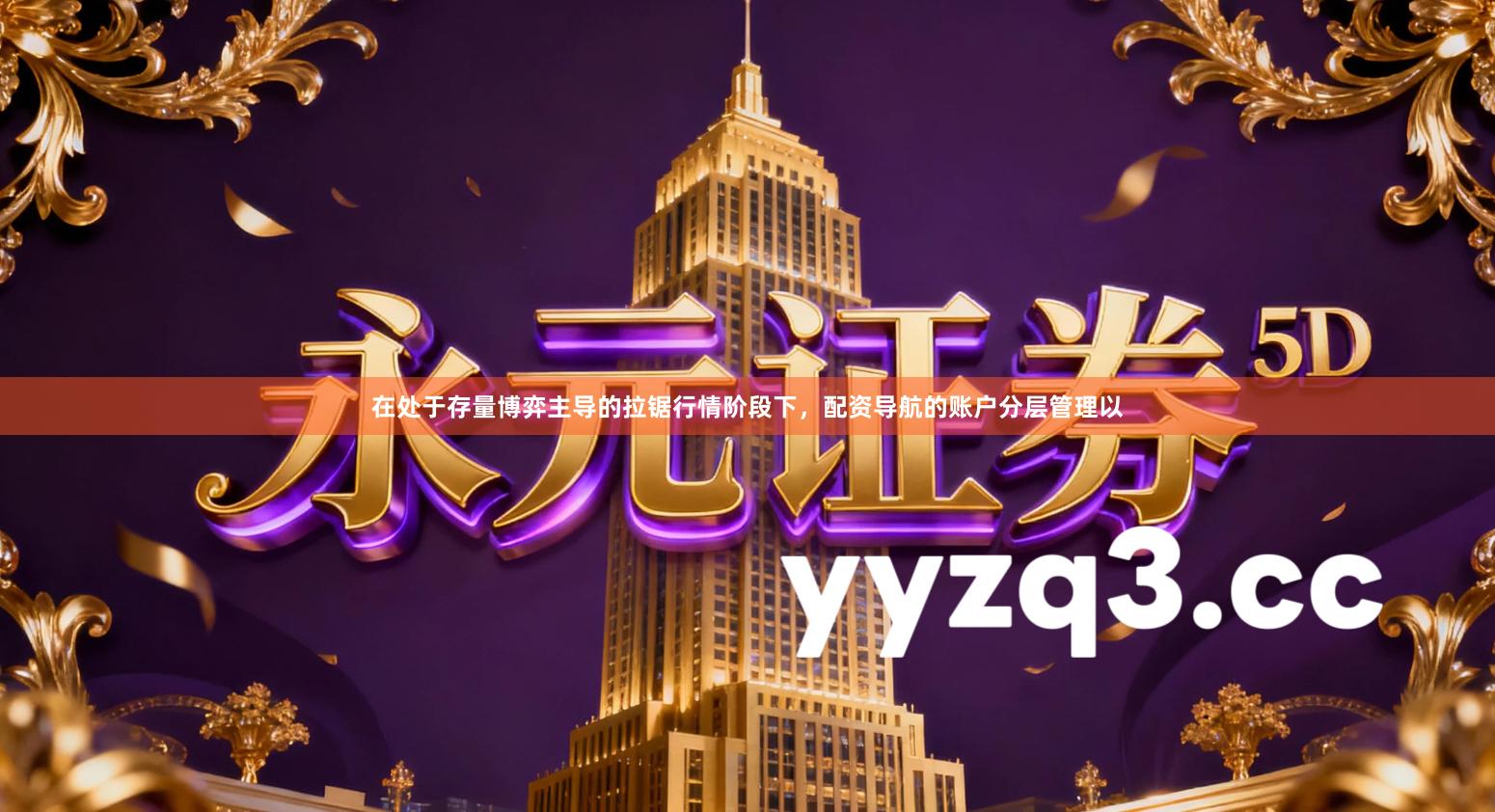 在处于存量博弈主导的拉锯行情阶段下，配资导航的账户分层管理以