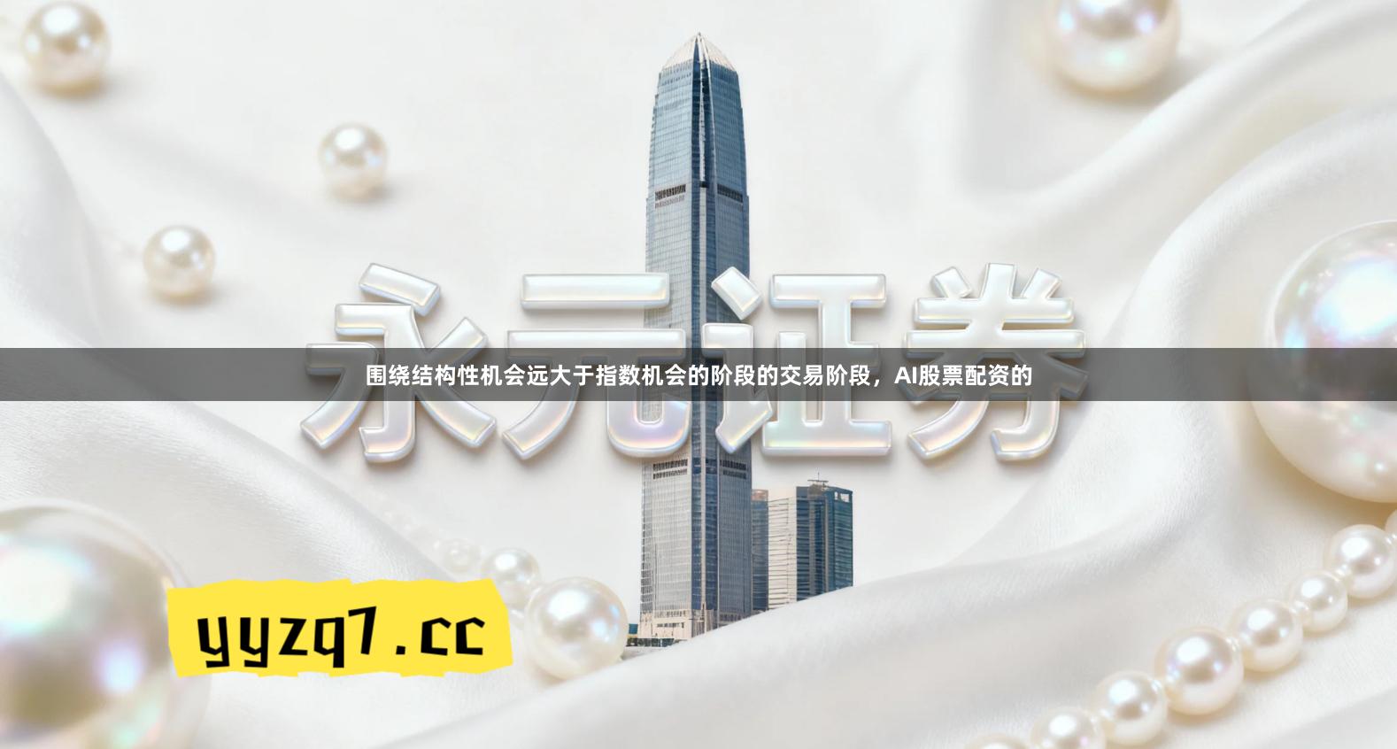 围绕结构性机会远大于指数机会的阶段的交易阶段，AI股票配资的