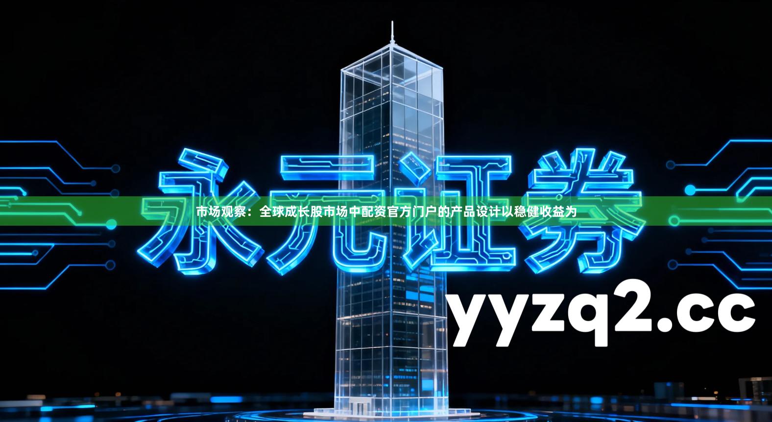 市场观察：全球成长股市场中配资官方门户的产品设计以稳健收益为